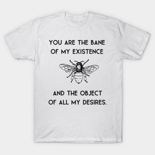 Bane of my existence/ desires quote T-Shirt